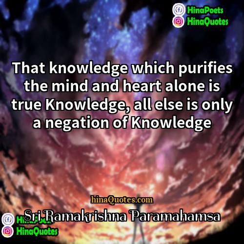 Sri Ramakrishna Paramahamsa Quotes | That knowledge which purifies the mind and